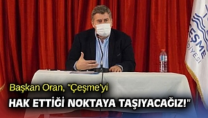 Başkan Oran, “Çeşme’yi hak ettiği noktaya taşıyacağız!”