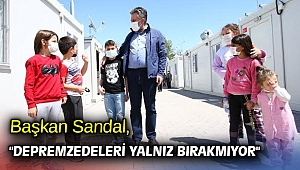 Başkan Sandal, depremzedeleri yalnız bırakmıyor