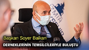 Başkan Soyer Balkan derneklerinin temsilcileriyle buluştu