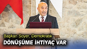 Başkan Soyer, Demokratik dönüşüme ihtiyaç var