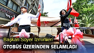 Başkan Soyer İzmirlileri otobüs üzerinden selamladı