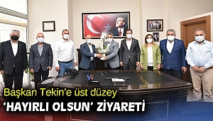Başkan Tekin’e üst düzey ‘Hayırlı olsun’ ziyareti