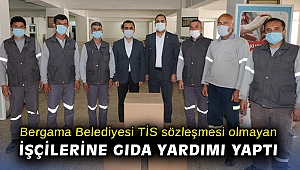 Bergama Belediyesi TİS sözleşmesi olmayan işçilerine gıda yardımı yaptı