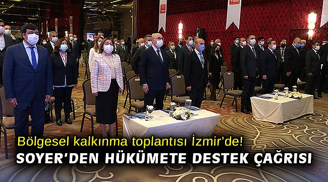 Bölgesel kalkınma toplantısı İzmir'de! Soyer'den hükümete destek çağrısı
