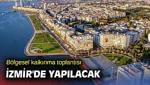 Bölgesel kalkınma toplantısı İzmir’de yapılacak