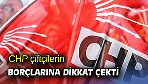 CHP çiftçilerin borçlarına dikkat çekti