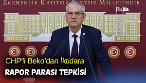 CHP'li Beko'dan iktidara rapor parası tepkisi!