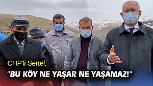 CHP'li Sertel, “Bu köy ne yaşar ne yaşamaz!”