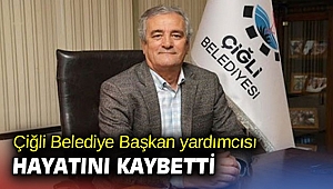 Çiğli Belediye Başkan yardımcısı hayatını kaybetti