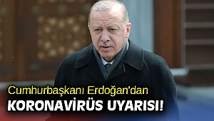 Cumhurbaşkanı Erdoğan'dan koronavirüs uyarısı!