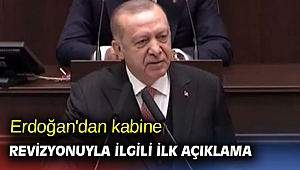 Erdoğan'dan kabine revizyonuyla ilgili ilk açıklama