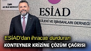 ESİAD’dan ihracatı durduran konteyner krizine çözüm çağrısı