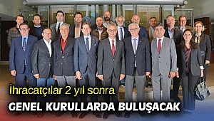 İhracatçılar 2 yıl sonra genel kurullarda buluşacak