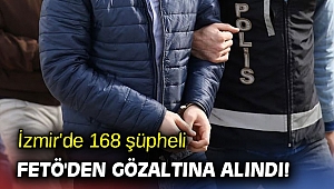 İzmir'de 168 şüpheli FETÖ'den gözaltına alındı!