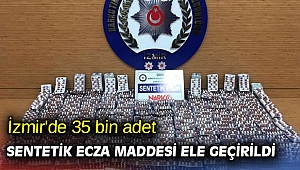 İzmir'de 35 bin adet sentetik ecza maddesi ele geçirildi
