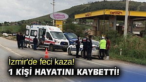İzmir'de feci kaza! 1 kişi hayatını kaybetti!