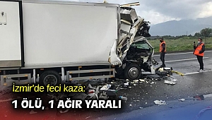 İzmir'de feci kaza: 1 ölü, 1 ağır yaralı