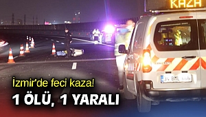 İzmir'de feci kaza! 1 ölü, 1 yaralı