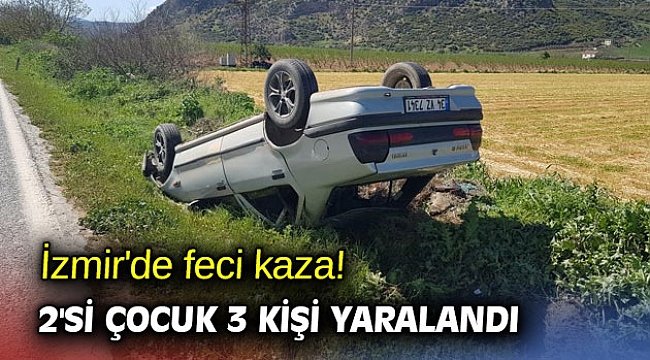 İzmir'de feci kaza! 2'si çocuk 3 kişi yaralandı