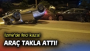 İzmir'de feci kaza! Araç takla attı!