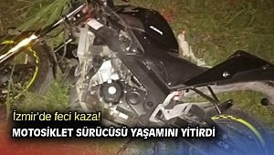İzmir’de feci kaza! Motosiklet sürücüsü yaşamını yitirdi