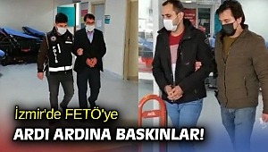 İzmir'de FETÖ'ye ardı ardına baskınlar! 