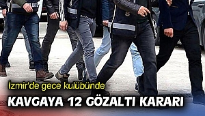 İzmir'de gece kulübündeki kavgada 12 gözaltı