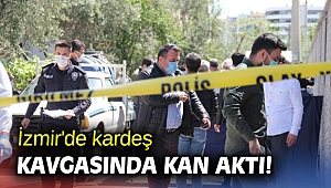 İzmir'de kardeş kavgasında kan aktı!