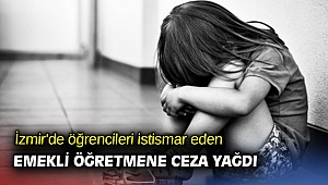 İzmir'de öğrencileri istismar eden emekli öğretmene ceza yağdı