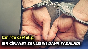 İzmir'de özel ekip, bir cinayet zanlısını daha yakaladı