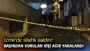 İzmir'de silahlı saldırı! Başından vurulan kişi ağır yaralandı