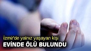 İzmir'de yalnız yaşayan kişi evinde ölü bulundu