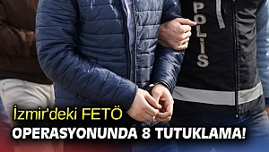 İzmir'deki FETÖ operasyonunda 8 tutuklama!