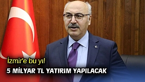 İzmir'e bu yıl 5 milyar TL yatırım yapılacak