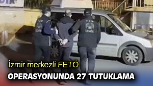 İzmir merkezli FETÖ operasyonunda 27 tutuklama