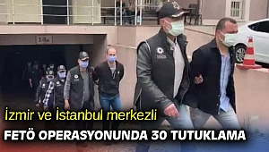 İzmir ve İstanbul merkezli FETÖ operasyonunda 30 tutuklama