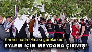 Karantinada olması gerekirken eylem için meydana çıkmış