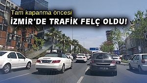 Tam kapanma öncesi İzmir’de trafik felç oldu!