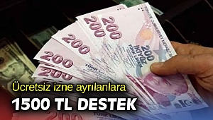 Ücretsiz izne ayrılanlara 1500 TL destek
