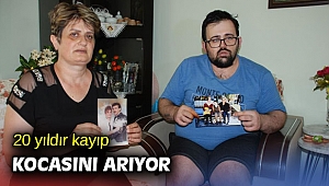 20 yıldır kayıp kocasını arıyor