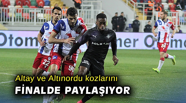Altay ve Altınordu kozlarını finalde paylaşıyor