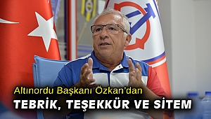 Altınordu Başkanı Özkan’dan tebrik, teşekkür ve sitem