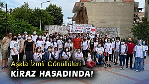 Aşkla İzmir Gönüllüleri kiraz hasadında!