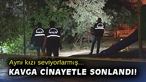 Aynı kızı seviyorlarmış... Kavga cinayetle sonlandı!