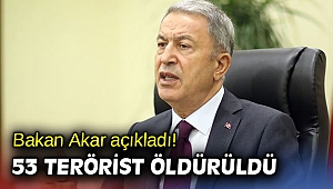 Bakan Akar açıkladı! 53 terörist öldürüldü