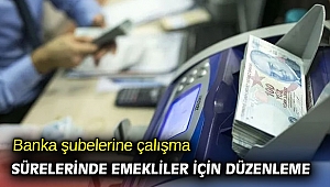 Banka şubelerine çalışma sürelerinde emekliler için düzenleme