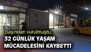 Başından vurulan kişi 32 günlük yaşam mücadelesini kaybetti