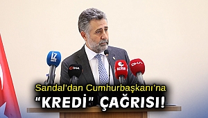 Başkan Sandal'dan Cumhurbaşkanı Erdoğan'a 'kredi' çağrısı!