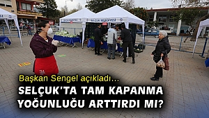 Başkan Sengel açıkladı… Selçuk’ta tam kapanma yoğunluğu arttırdı mı?