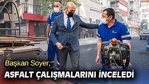 Başkan Soyer, asfalt çalışmalarını inceledi